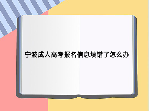 宁波成人高考报名信息填错了怎么办？