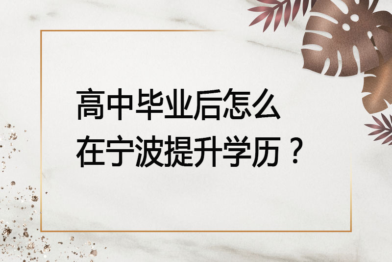 高中毕业后怎么在宁波提升学历？