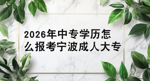 2026年中专学历怎么报考宁波成人大专